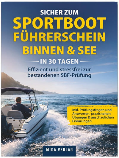 Sicher zum Sportbootführerschein Binnen & See in 30 Tagen: Effizient und stressfrei zur bestandenen SBF-Prüfung – inkl. Prüfungsfragen und Antworten, praxisnahen Übungen & anschaulichen Erklärungen