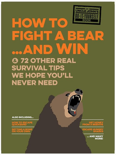 How to Fight a Bear . . . and Win: & 72 Other Real Survival Tips We Hope You'll Never Need (Uncle John's Bathroom Reader)