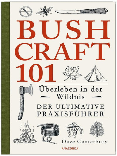 Bushcraft 101 - Überleben in der Wildnis / Der ultimative Survival Praxisführer: Überlebenstechniken, Extremsituationen, Outdoor - Ausrüstung, Nahrung ... u.v.m. (Dave Canterburys Bushcraft, Band 1)