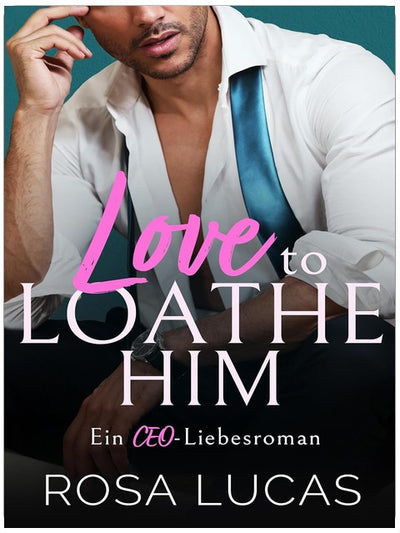 Love to Loathe Him: Ein CEO-Liebesroman (Milliardäre von London)