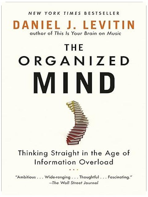 The Organized Mind: Thinking Straight in the Age of Information Overload