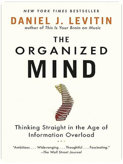The Organized Mind: Thinking Straight in the Age of Information Overload