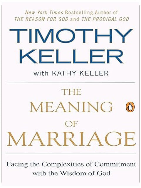 The Meaning of Marriage: Facing the Complexities of Commitment with the Wisdom of God