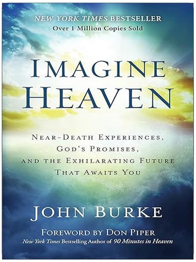 Imagine Heaven: Near-Death Experiences, God's Promises, and the Exhilarating Future That Awaits You | A Spiritual Exploration of Life, Purpose, and Eternal Hope in the Face of Death and Grief