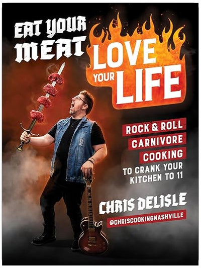 Eat Your Meat, Love Your Life: Rock and Roll Carnivore Cooking to Crank Your Kitchen to 11