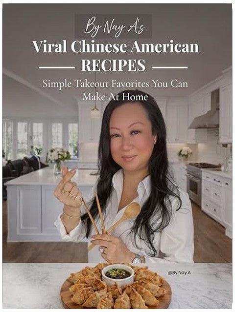 By Nay A: Viral Chinese-American Recipes: Simple Takeout Favorites You Can Make at Home