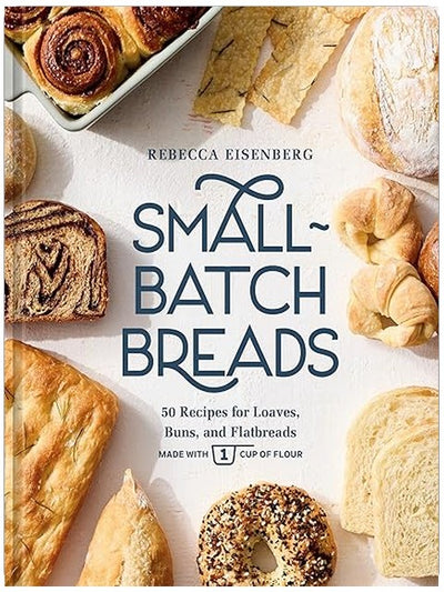 Small-Batch Breads: 50 Recipes for Loaves, Buns, and Flatbreads Made with One Cup of Flour [A Baking Book]