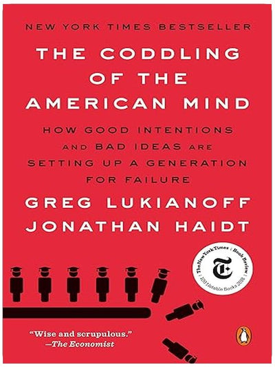 The Coddling of the American Mind: How Good Intentions and Bad Ideas Are Setting Up a Generation for Failure