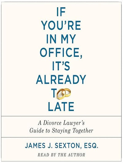 If You're In My Office, It's Already Too Late: A Divorce Lawyer's Guide to Staying Together