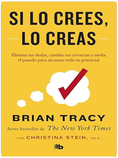 Si lo crees, lo creas: Elimina tus dudas, cambia tus creencias y suelta el pasado para alcanzar todo tu potencial / Believe It to Achieve It (Spanish Edition)