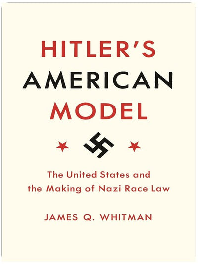 Hitler's American Model: The United States and the Making of Nazi Race Law