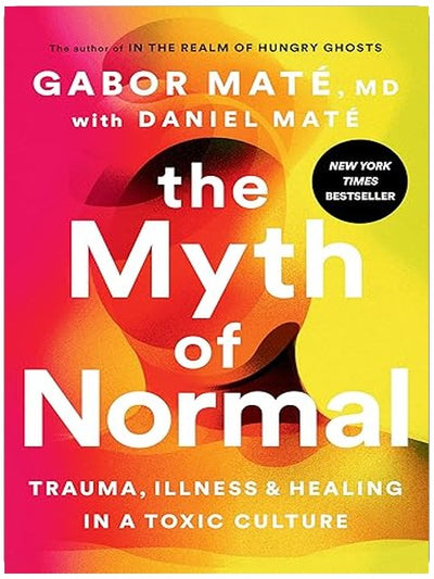 The Myth of Normal: Trauma, Illness, and Healing in a Toxic Culture