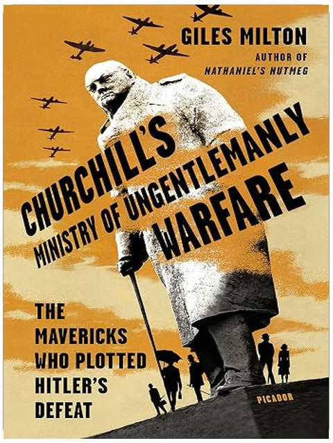 Churchill's Ministry of Ungentlemanly Warfare: The Mavericks Who Plotted Hitler's Defeat