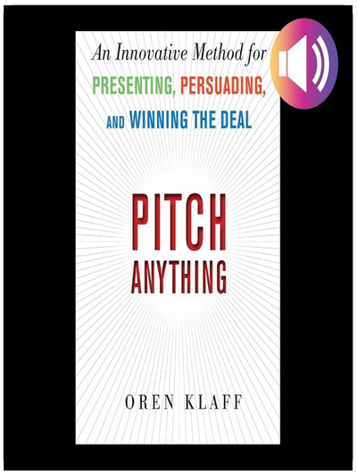 Pitch Anything: An Innovative Method for Presenting, Persuading, and Winning the Deal
