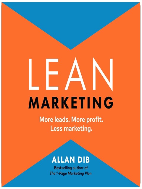 Marketing Lean : Plus de prospects. Plus de profits. Moins de marketing.