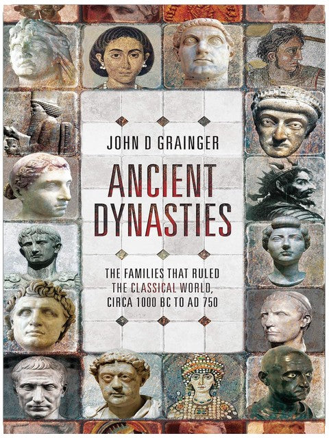 Ancient Dynasties: The Families that Ruled the Classical World, circa 1000 BC to AD 750