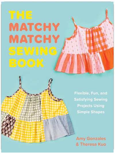 The Matchy Matchy Sewing Book: Des projets de couture flexibles, amusants et satisfaisants à l'aide de formes simples