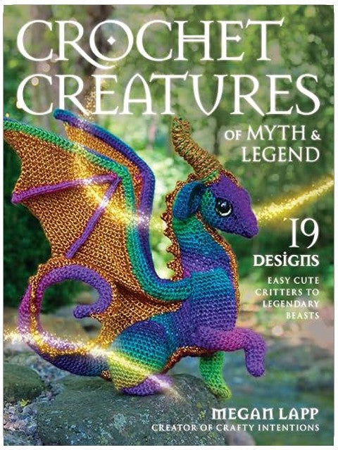 Crochet Creatures of Myth and Legend: 19 Designs Easy Cute Critters to Legendary Beasts