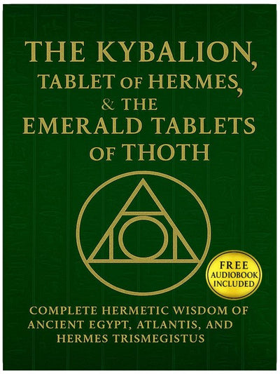 The Kybalion, Die Smaragdtafeln des Thoth & Die Tafeln von Hermes: Die vollständige hermetische Weisheit des alten Ägypten, Atlantis und Hermes Trismegistos