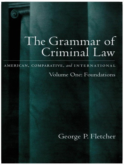 The Grammar of Criminal Law: American, Comparative, and International: Volume One: Foundations