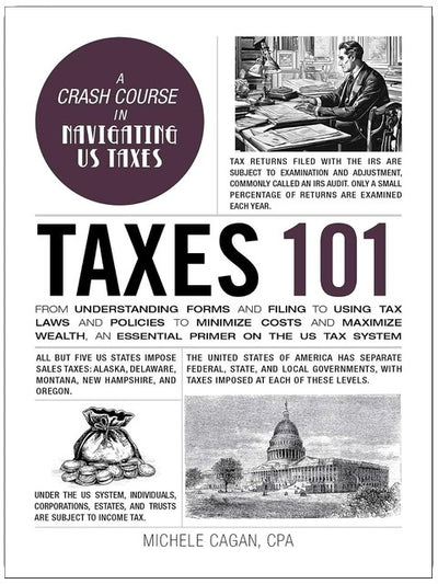 Taxes 101: From Understanding Forms and Filing to Using Tax Laws and Policies to Minimize Costs and Maximize Wealth, an Essential Primer on the US Tax System (Adams 101 Series)