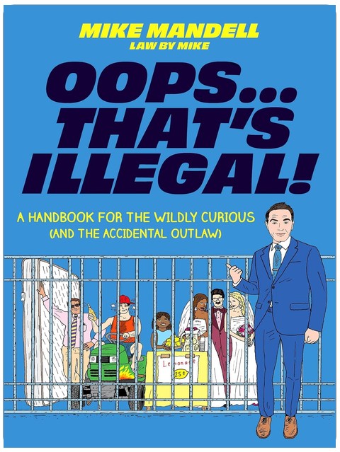 Oops…That’s Illegal!: A Handbook for the Wildly Curious (and the Accidental Outlaw)