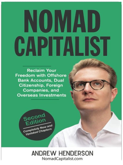 Nomad Capitalist: Reclaim Your Freedom with Offshore Companies, Dual Citizenship, Foreign Banks, and Overseas Investments