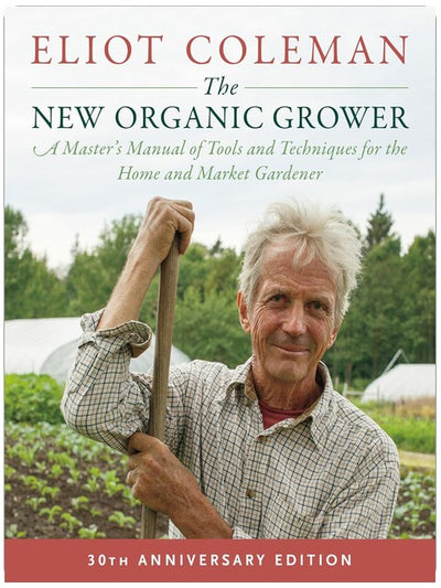 The New Organic Grower, 3e édition : Le manuel du maître pour les outils et les techniques du jardinier amateur et professionnel, Édition 30e anniversaire