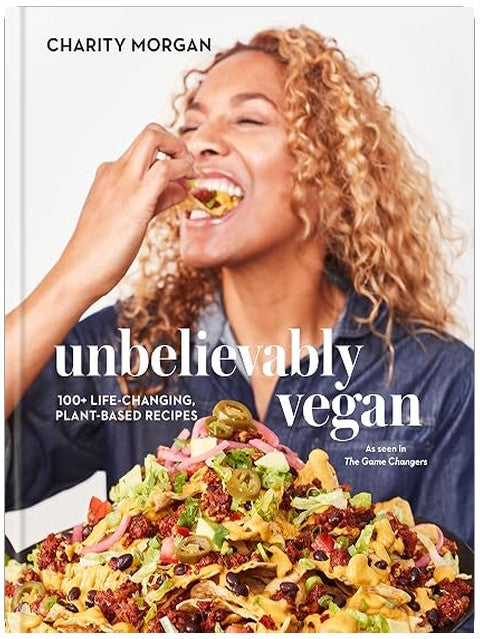 Unbelievably Vegan: 100+ Life-Changing, Plant-Based Recipes: A Cookbook