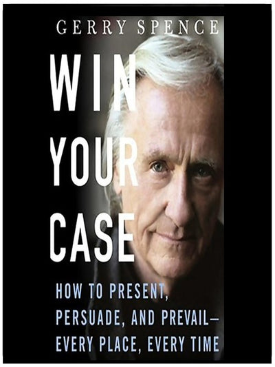 Win Your Case: How to Present, Persuade, and Prevail--Every Place, Every Time