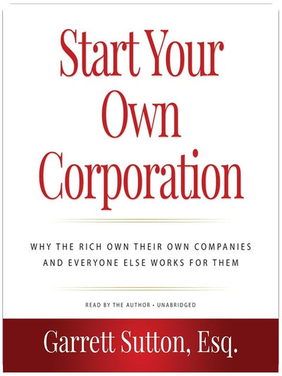 Start Your Own Corporation, 3rd Edition: Why the Rich Own Their Own Companies and Everyone Else Works for Them