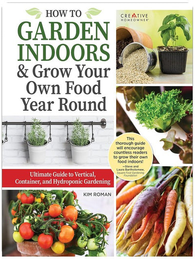 Comment jardiner à l'intérieur et cultiver ses propres aliments toute l'année : guide ultime du jardinage vertical, en pot et hydroponique (Creative Homeowner) Légumes, herbes aromatiques, projets de bricolage, compostage, éclairage et plus encore