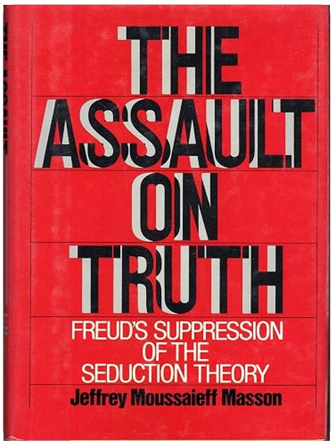 Assault on Truth: Freud's Suppression of the Seduction Theory