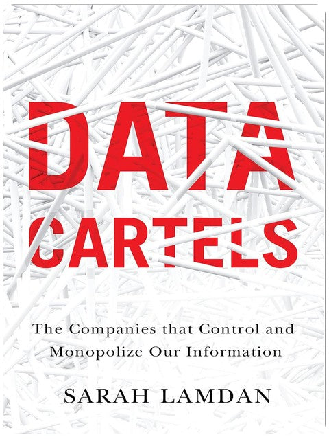 Data Cartels: The Companies That Control and Monopolize Our Information