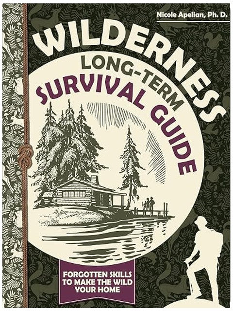 Wilderness Long-Term Survival Guide : Forgotten Skills to Make the Wild Your Home