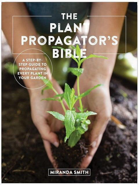 Die Bibel des Pflanzenzüchters: Eine Schritt-für-Schritt-Anleitung zur Vermehrung jeder Pflanze in Ihrem Garten