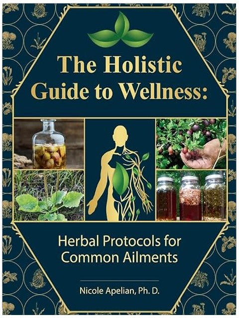 The Holistic Guide to Wellness : Herbal Protocols for Common Ailments