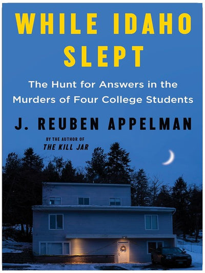 While Idaho Slept: The Hunt for Answers in the Murders of Four College Students – A Literary Chronicle of the Idaho Student Murders