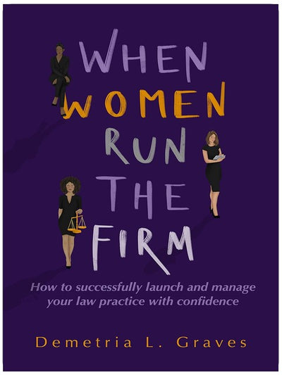 When Women Run the Firm : How to Successfully launch and manage your law practice with confidence