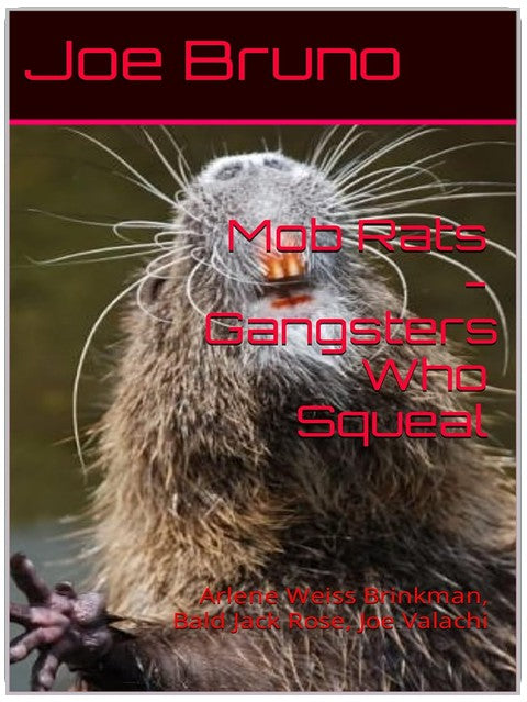 Mob Rats - Gangsters Who Squeal : Arlene Weiss Brinkman, Bald Jack Rose (Rosenzweig), Joe "Joe Cago" Valachi