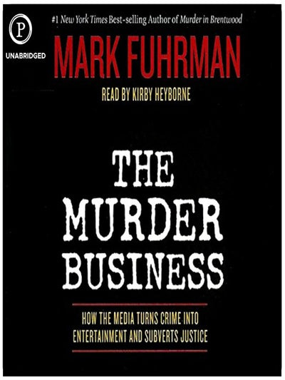 The Murder Business: How the Media Turns Crime into Entertainment and Subverts Justice