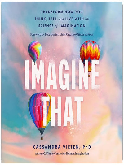 Imagine That: Transform How You Think, Feel, and Live with the Science of Imagination