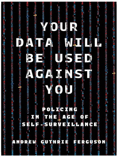 Your Data Will Be Used Against You: Policing in the Age of Self-Surveillance