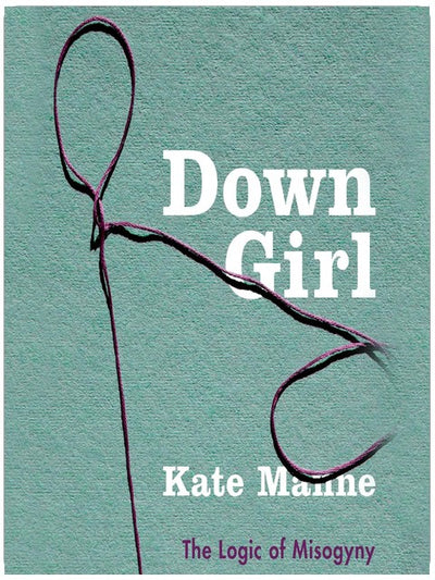 Down Girl : La logique de la misogynie