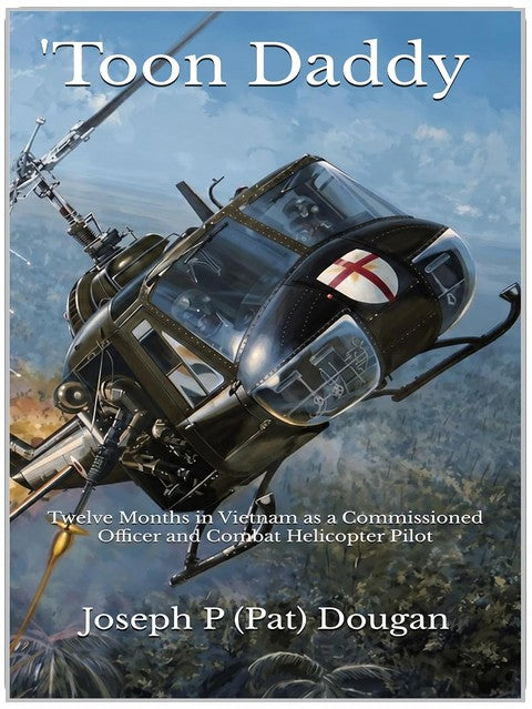 Toon Daddy: Twelve Months in Vietnam as a Commissioned Officer and Combat Helicopter Pilot