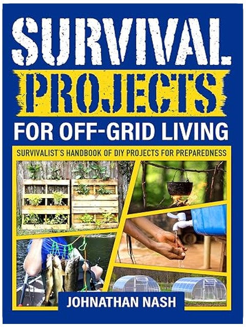 Survival Projects for Off-Grid Living: Survivalist's Handbook of DIY Projects for Preparedness