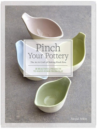 Pinche deine Keramik: Die Kunst und das Handwerk des Pinch-Pot-Machens – 35 wunderschöne Projekte zum Handformen aus Ton