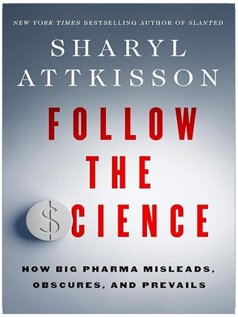 Follow the Science: How Big Pharma Misleads, Obscures, and Prevails