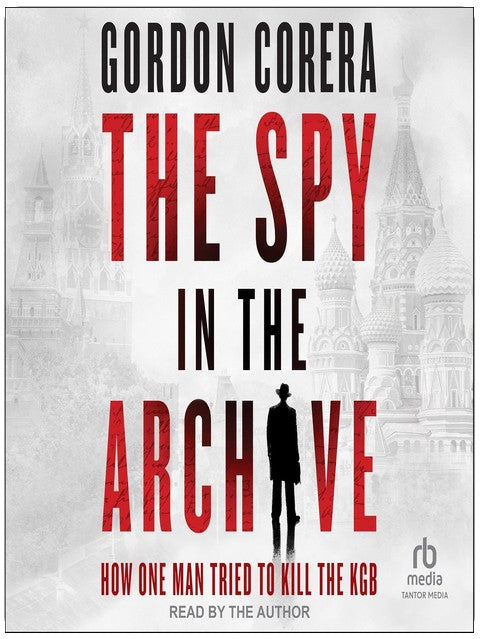 The Spy in the Archive: How One Man Tried to Kill the KGB