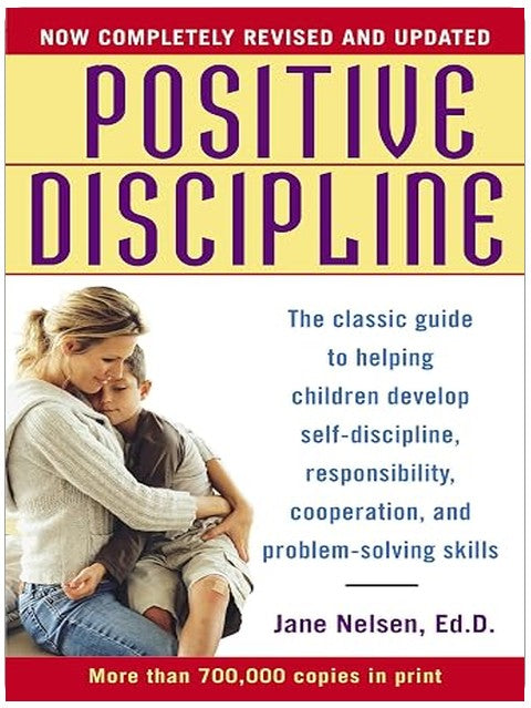 Positive Discipline: The Classic Guide to Helping Children Develop Self-Discipline, Responsibility, Cooperation, and Problem-Solving Skills